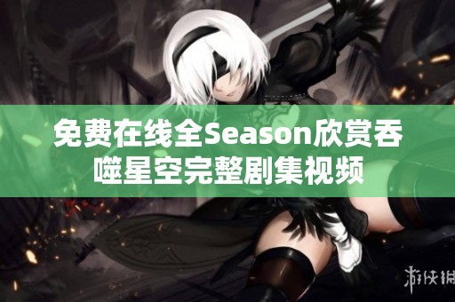 免費在線全Season欣賞吞噬星空完整劇集視頻