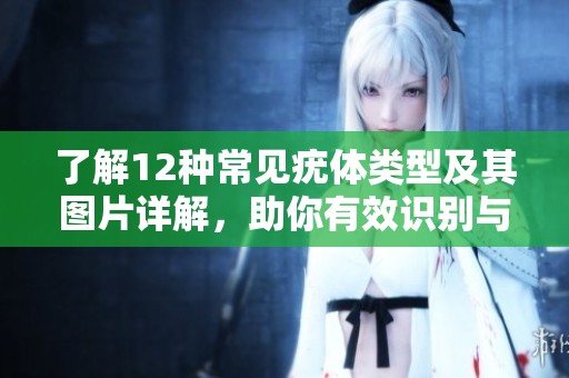 了解12種常見疣體類型及其圖片詳解，助你有效識別與護理