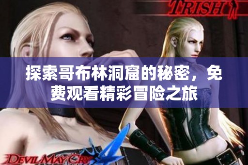 探索哥布林洞窟的秘密，免費(fèi)觀看精彩冒險之旅