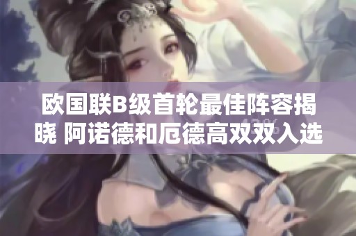 歐國聯(lián)B級首輪最佳陣容揭曉 阿諾德和厄德高雙雙入選