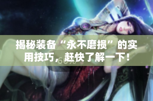 揭秘裝備“永不磨損”的實用技巧，趕快了解一下！