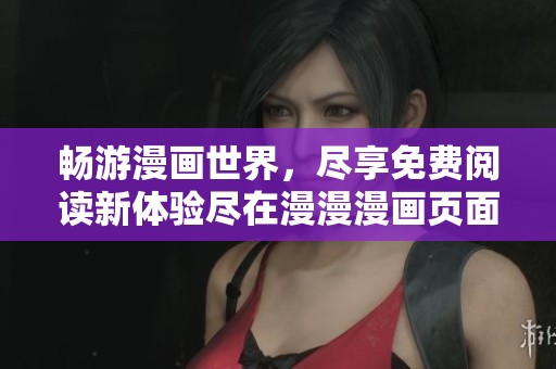 暢游漫畫世界，盡享免費(fèi)閱讀新體驗(yàn)盡在漫漫漫畫頁面