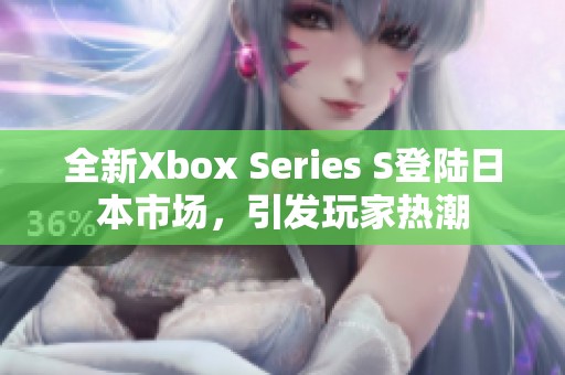 全新Xbox Series S登陸日本市場(chǎng)，引發(fā)玩家熱潮