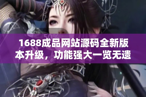 1688成品網(wǎng)站源碼全新版本升級(jí)，功能強(qiáng)大一覽無遺