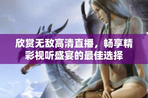 欣賞無敵高清直播，暢享精彩視聽盛宴的最佳選擇