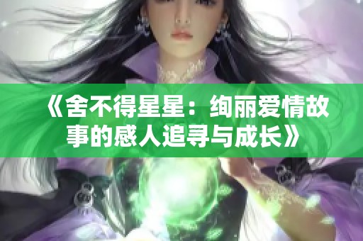 《舍不得星星：絢麗愛情故事的感人追尋與成長(zhǎng)》