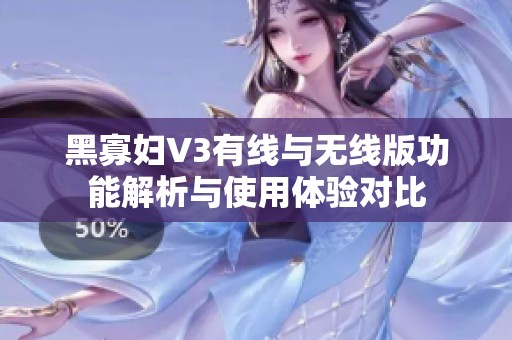 黑寡婦V3有線(xiàn)與無(wú)線(xiàn)版功能解析與使用體驗(yàn)對(duì)比