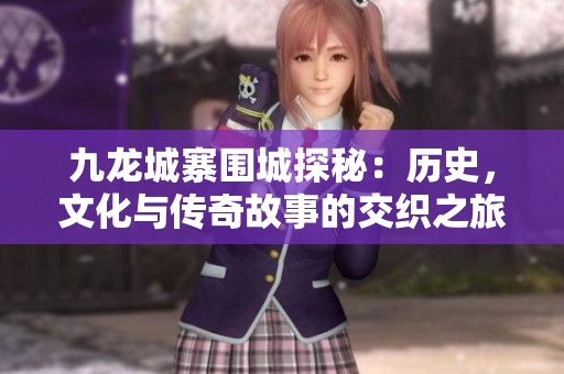 九龍城寨圍城探秘：歷史，文化與傳奇故事的交織之旅