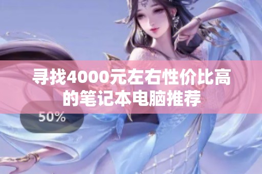 尋找4000元左右性價(jià)比高的筆記本電腦推薦