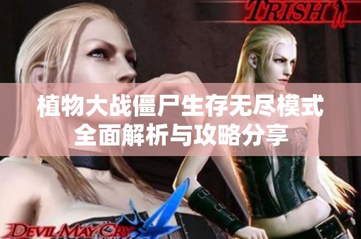 植物大戰(zhàn)僵尸生存無盡模式全面解析與攻略分享