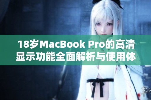 18歲MacBook Pro的高清顯示功能全面解析與使用體驗