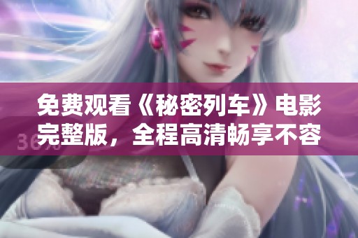 免費(fèi)觀看《秘密列車》電影完整版，全程高清暢享不容錯(cuò)過(guò)