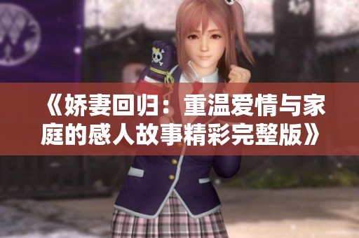 《嬌妻回歸：重溫愛(ài)情與家庭的感人故事精彩完整版》