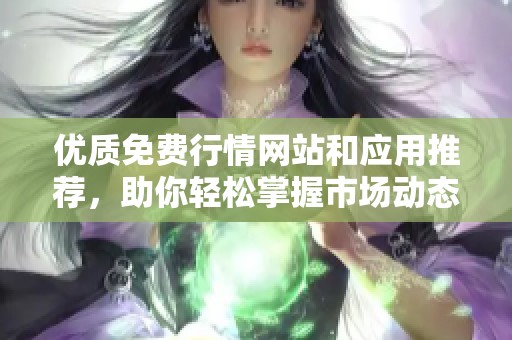 優(yōu)質(zhì)免費(fèi)行情網(wǎng)站和應(yīng)用推薦，助你輕松掌握市場(chǎng)動(dòng)態(tài)