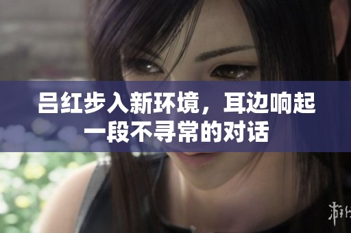 呂紅步入新環(huán)境<div   id=