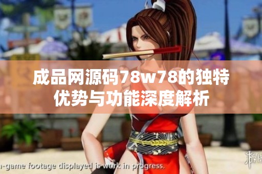 成品網(wǎng)源碼78w78的獨(dú)特優(yōu)勢與功能深度解析