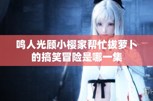 鳴人光顧小櫻家?guī)兔Π翁}卜的搞笑冒險是哪一集