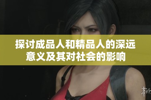 探討成品人和精品人的深遠(yuǎn)意義及其對(duì)社會(huì)的影響