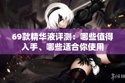 69款精華液評(píng)測(cè)：哪些值得入手、哪些適合你使用