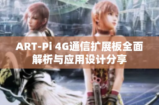 ART-Pi 4G通信擴(kuò)展板全面解析與應(yīng)用設(shè)計(jì)分享