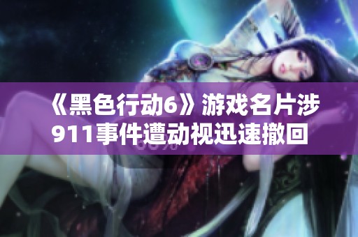 《黑色行動6》游戲名片涉911事件遭動視迅速撤回