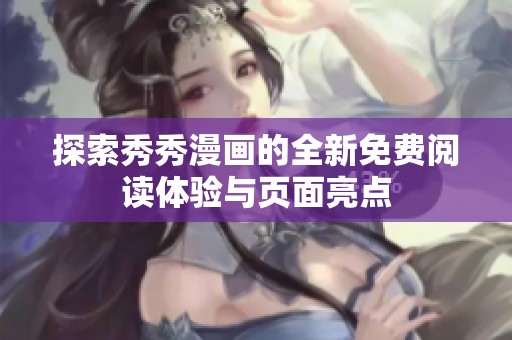 探索秀秀漫畫的全新免費閱讀體驗與頁面亮點