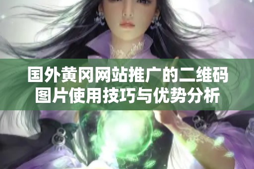 國(guó)外黃岡網(wǎng)站推廣的二維碼圖片使用技巧與優(yōu)勢(shì)分析