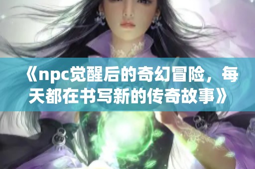 《npc覺醒后的奇幻冒險，每天都在書寫新的傳奇故事》