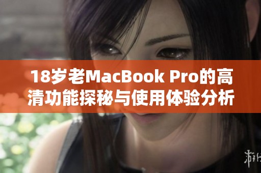 18歲老MacBook Pro的高清功能探秘與使用體驗(yàn)分析