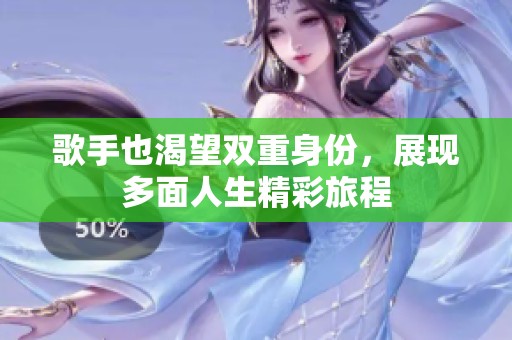 歌手也渴望雙重身份，展現(xiàn)多面人生精彩旅程