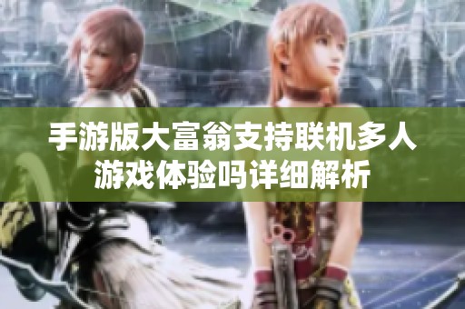 手游版大富翁支持聯(lián)機(jī)多人游戲體驗(yàn)嗎詳細(xì)解析