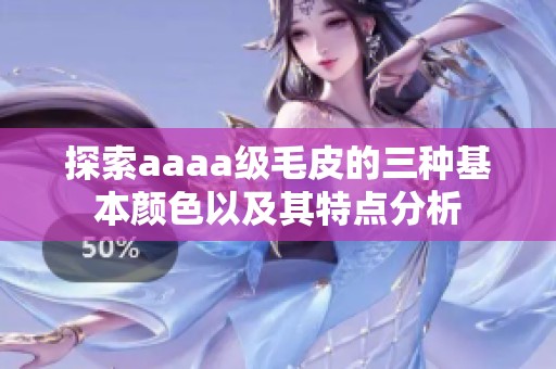 探索aaaa級毛皮的三種基本顏色以及其特點分析