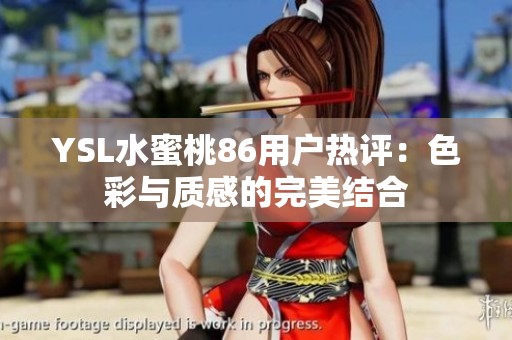 YSL水蜜桃86用戶熱評：色彩與質(zhì)感的完美結(jié)合
