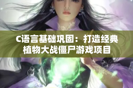 C語(yǔ)言基礎(chǔ)鞏固：打造經(jīng)典植物大戰(zhàn)僵尸游戲項(xiàng)目