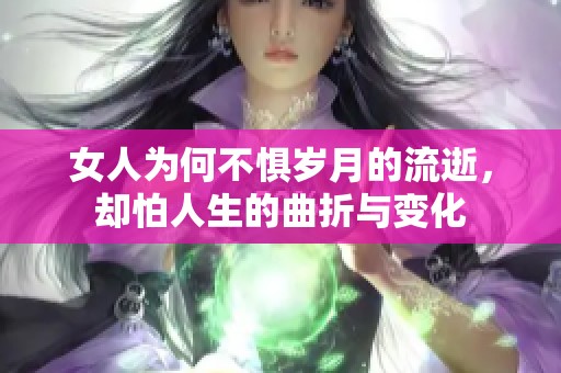 女人為何不懼歲月的流逝<div   id=