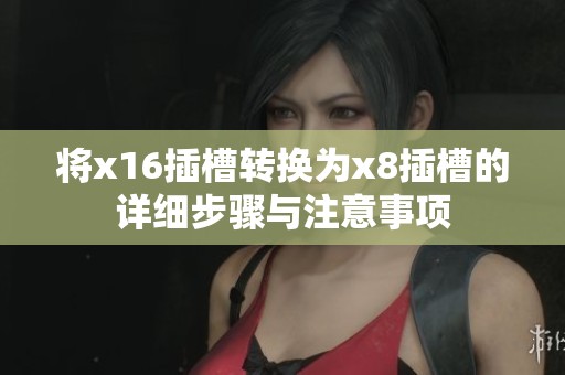 將x16插槽轉換為x8插槽的詳細步驟與注意事項
