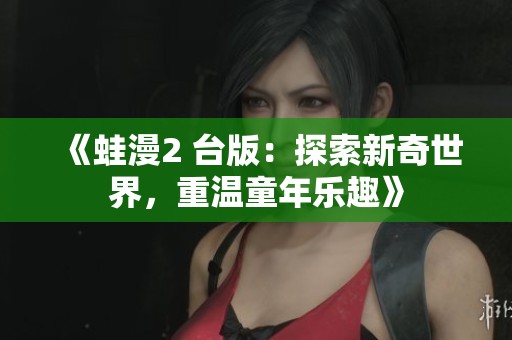 《蛙漫2 臺版：探索新奇世界，重溫童年樂趣》
