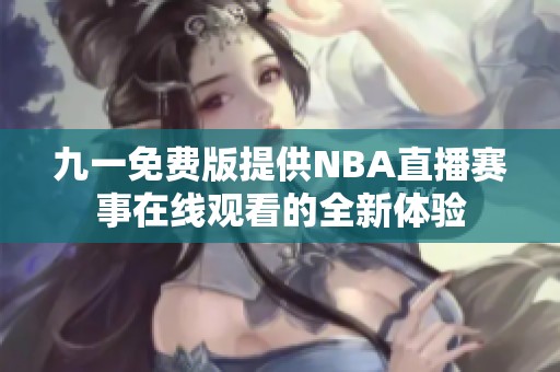 九一免費(fèi)版提供NBA直播賽事在線觀看的全新體驗(yàn)