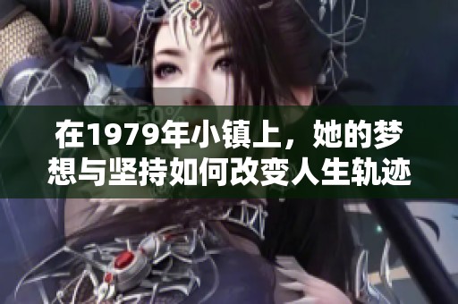 在1979年小鎮(zhèn)上，她的夢想與堅(jiān)持如何改變?nèi)松壽E