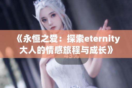 《永恒之愛：探索eternity大人的情感旅程與成長》