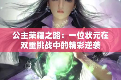 公主榮耀之路：一位狀元在雙重挑戰(zhàn)中的精彩逆襲