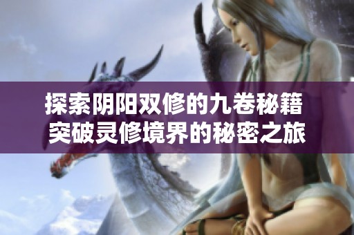 探索陰陽雙修的九卷秘籍 突破靈修境界的秘密之旅