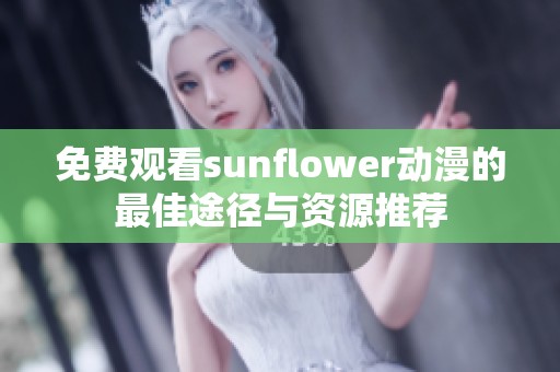 免費觀看sunflower動漫的最佳途徑與資源推薦