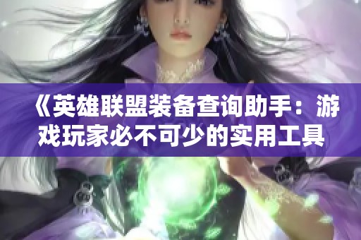 《英雄聯(lián)盟裝備查詢助手：游戲玩家必不可少的實(shí)用工具》