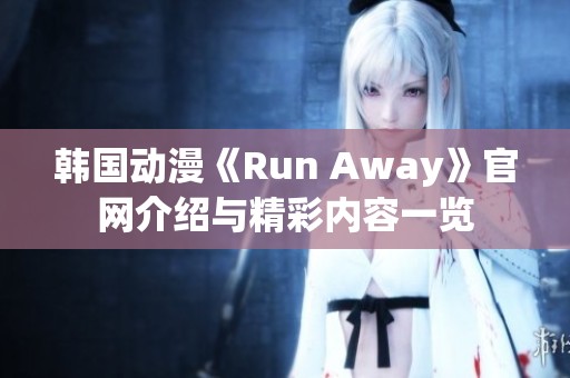 韓國動漫《Run Away》官網(wǎng)介紹與精彩內(nèi)容一覽