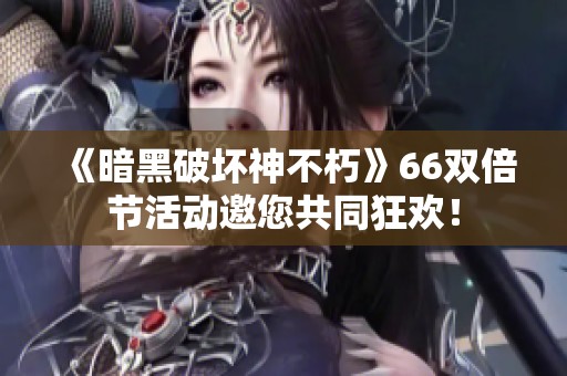 《暗黑破壞神不朽》66雙倍節(jié)活動(dòng)邀您共同狂歡！