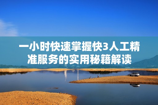 一小時(shí)快速掌握快3人工精準(zhǔn)服務(wù)的實(shí)用秘籍解讀