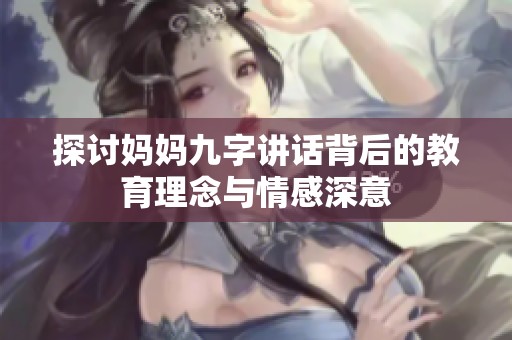 探討媽媽九字講話背后的教育理念與情感深意