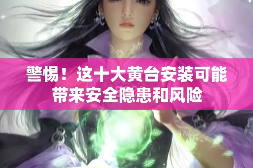 警惕！這十大黃臺(tái)安裝可能帶來安全隱患和風(fēng)險(xiǎn)