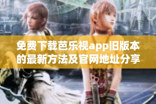 免費(fèi)下載芭樂視app舊版本的最新方法及官網(wǎng)地址分享
